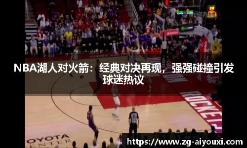 NBA湖人对火箭：经典对决再现，强强碰撞引发球迷热议