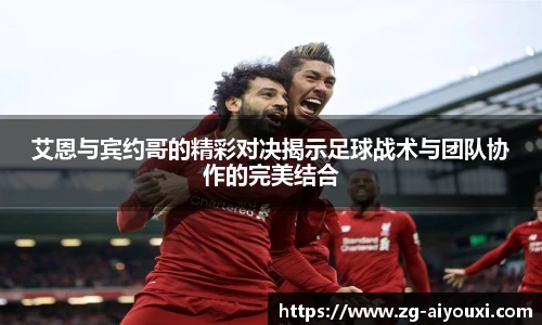 艾恩与宾约哥的精彩对决揭示足球战术与团队协作的完美结合