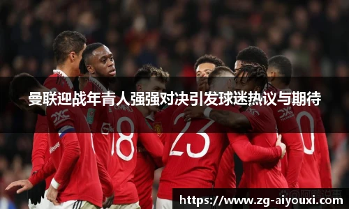 曼联迎战年青人强强对决引发球迷热议与期待