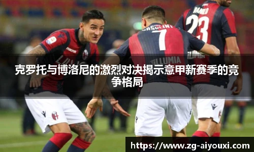 克罗托与博洛尼的激烈对决揭示意甲新赛季的竞争格局