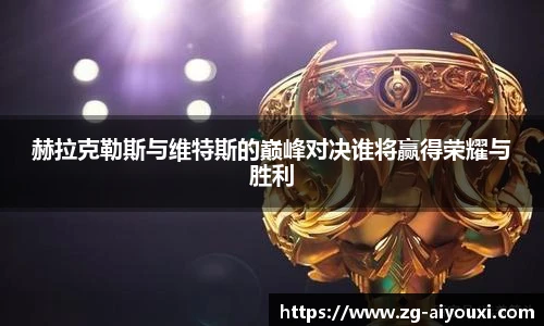 赫拉克勒斯与维特斯的巅峰对决谁将赢得荣耀与胜利
