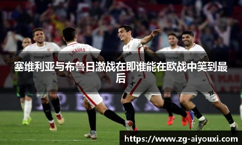 塞维利亚与布鲁日激战在即谁能在欧战中笑到最后